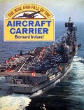 Book cover of The Rise and Fall of the Aircraft Carrier  by IRELAND, Bernard 
